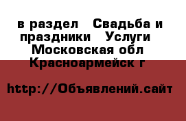  в раздел : Свадьба и праздники » Услуги . Московская обл.,Красноармейск г.